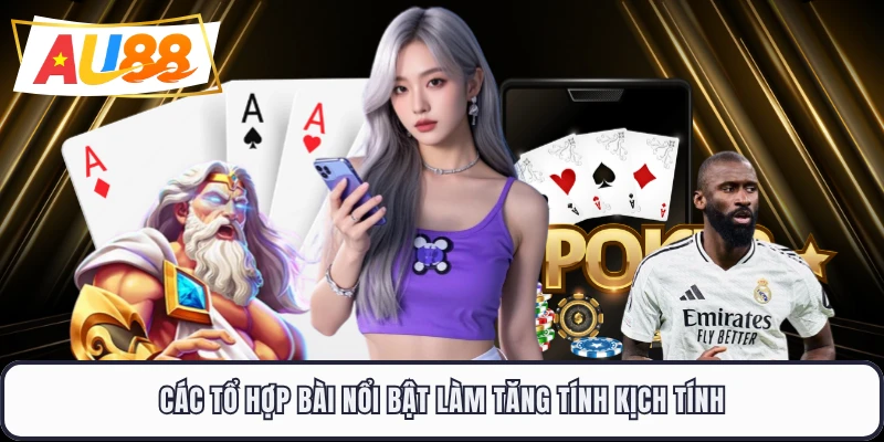 Các tổ hợp bài nổi bật làm tăng tính kịch tính