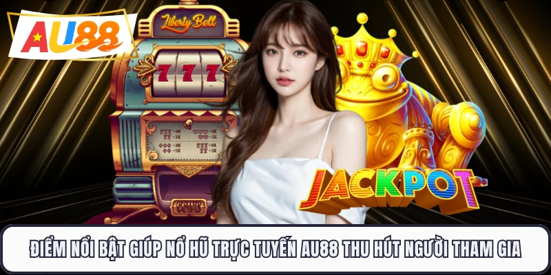 Điểm nổi bật giúp nổ hũ trực tuyến AU88 thu hút người tham gia