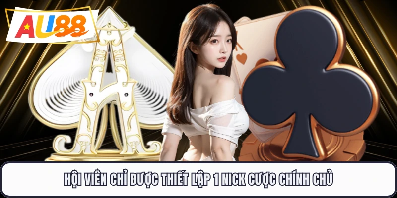 Hội viên chỉ được thiết lập 1 nick cược chính chủ