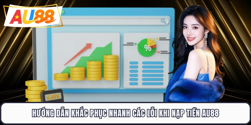 Hướng dẫn khắc phục nhanh các lỗi khi nạp tiền AU88