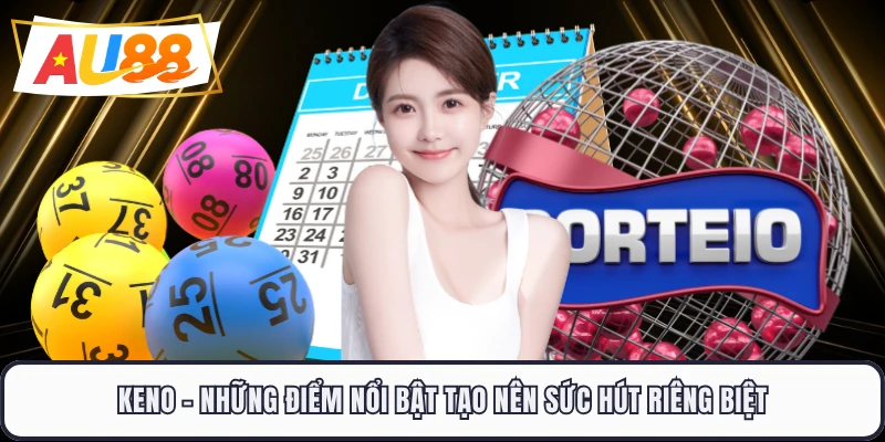 Keno - Những Điểm Nổi Bật Tạo Nên Sức Hút Riêng Biệt