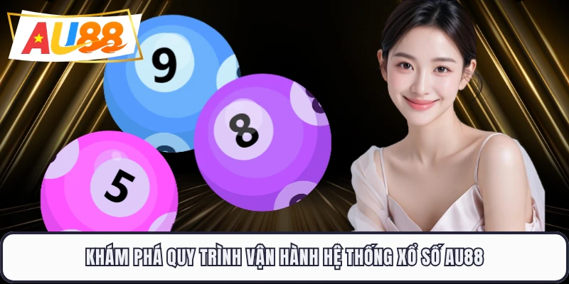 Khám phá quy trình vận hành hệ thống xổ số AU88 