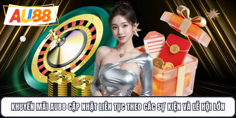 Khuyến mãi AU88 cập nhật liên tục theo các sự kiện và lễ hội lớn