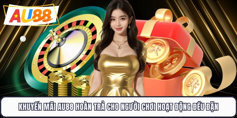Khuyến mãi AU88 hoàn trả cho người chơi hoạt động đều đặn