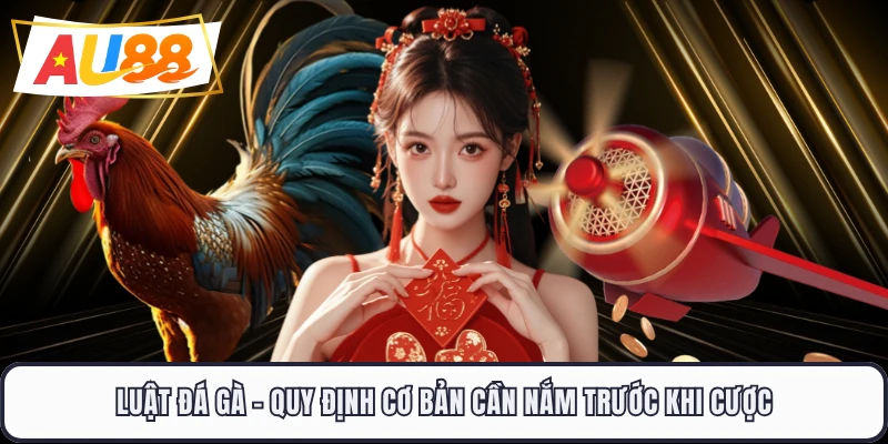 Luật Đá Gà - Quy Định Cơ Bản Cần Nắm Trước Khi Cược