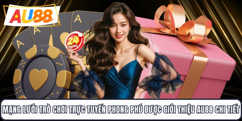 Mạng lưới trò chơi trực tuyến phong phú được giới thiệu AU88 chi tiết