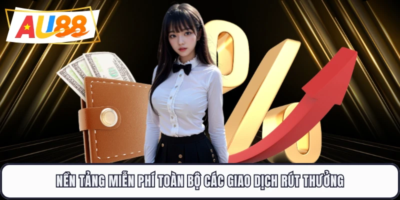 Nền tảng miễn phí toàn bộ các giao dịch rút thưởng