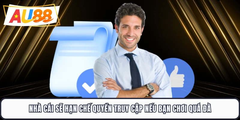Nhà cái sẽ hạn chế quyền truy cập nếu bạn chơi quá đà