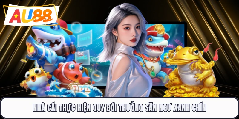 Nhà cái thực hiện quy đổi thưởng săn ngư xanh chín