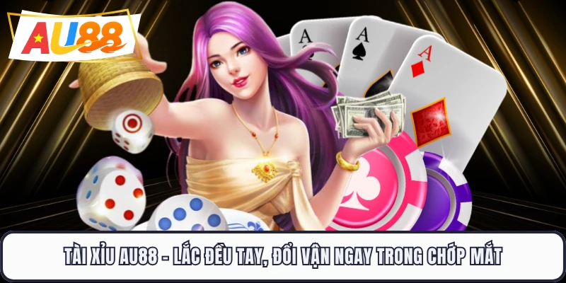 Tài Xỉu AU88 - Lắc Đều Tay, Đổi Vận Ngay Trong Chớp Mắt