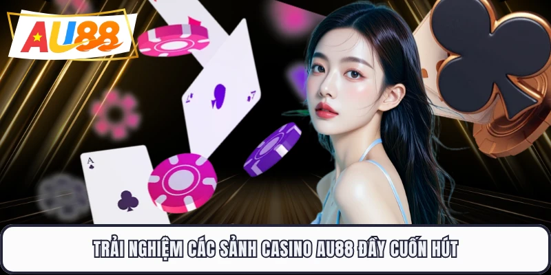 Trải nghiệm các sảnh casino AU88 đầy cuốn hút