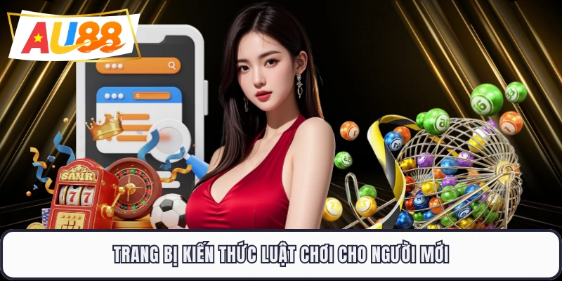 Trang bị kiến thức luật chơi cho người mới