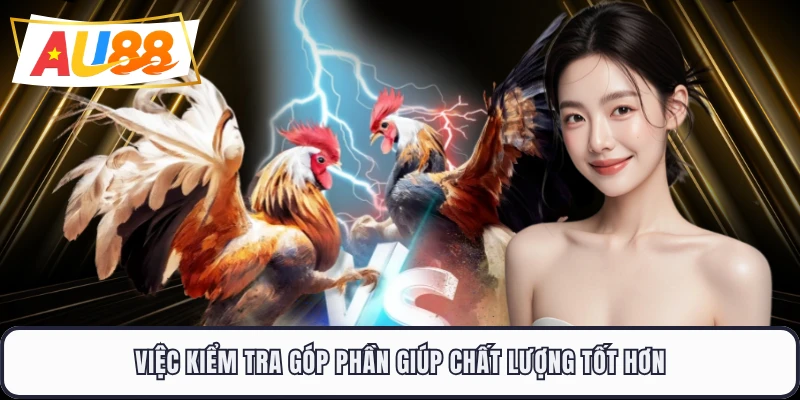 Việc kiểm tra góp phần giúp chất lượng tốt hơn
