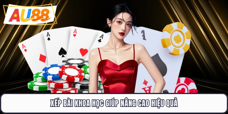 Xếp bài khoa học giúp nâng cao hiệu quả