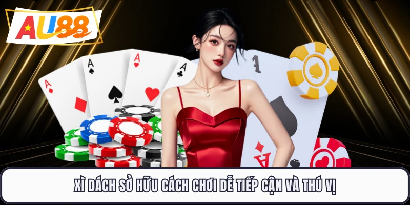 Xì dách sở hữu cách chơi dễ tiếp cận và thú vị